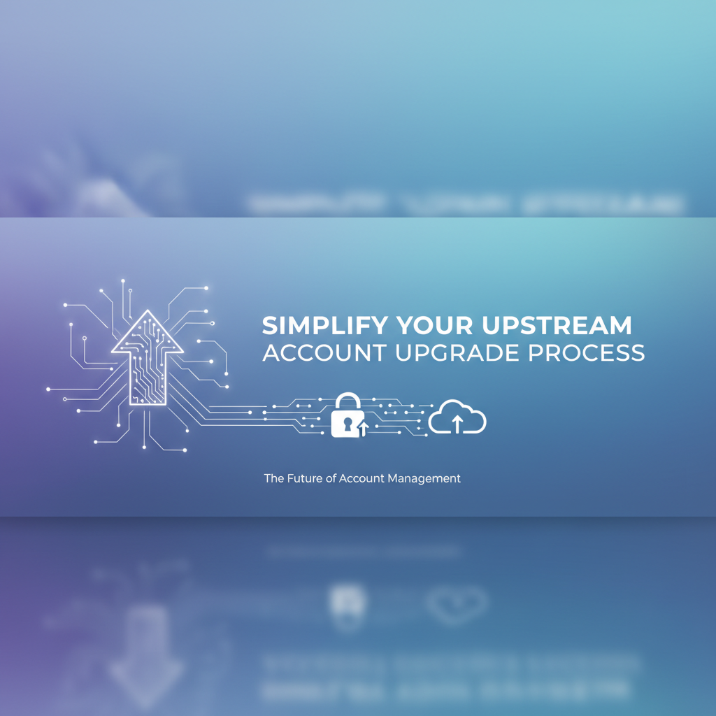 Simplify Your Upstream Account Upgrade Process