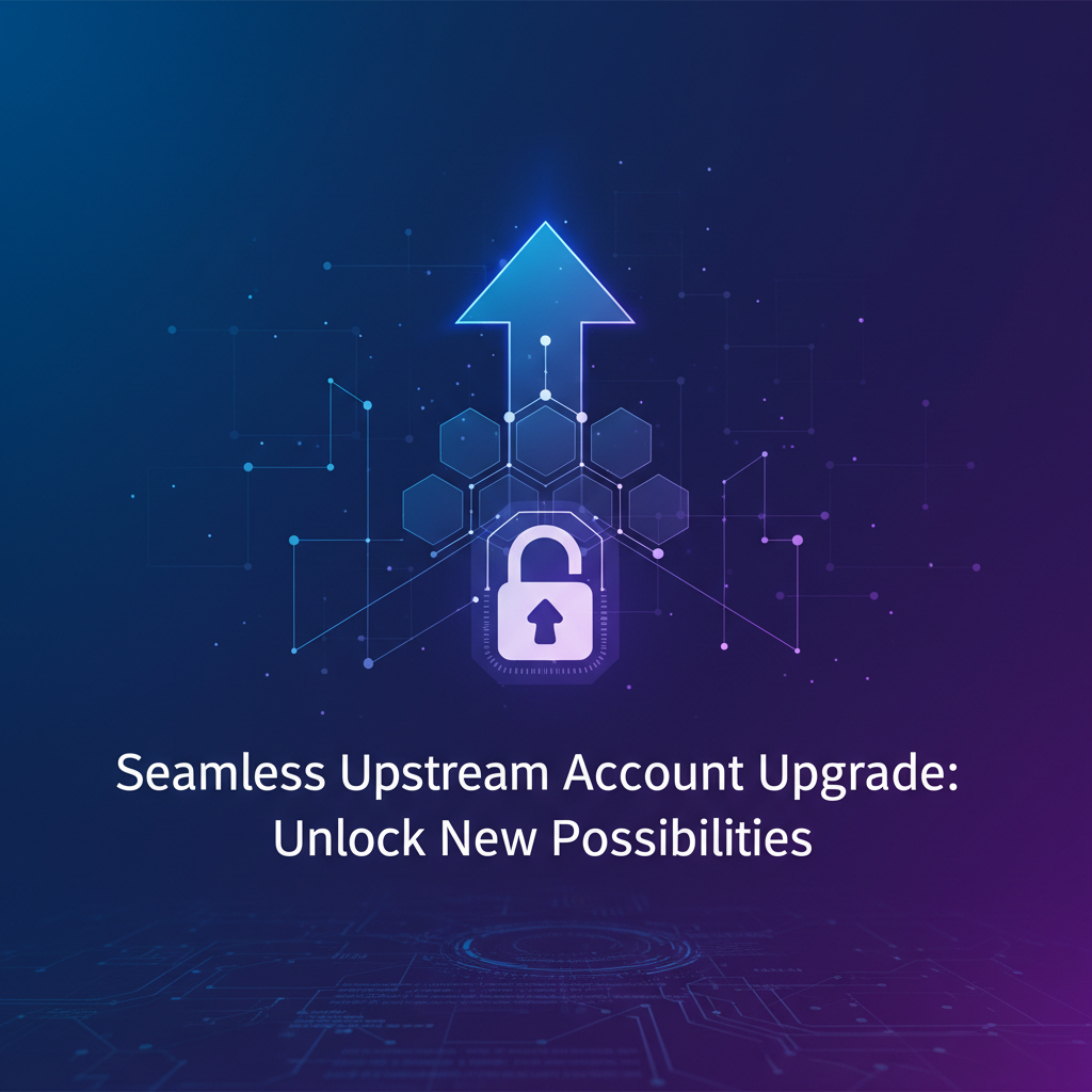 Seamless Upstrem Account Upgrade: Unlock New Possibilities