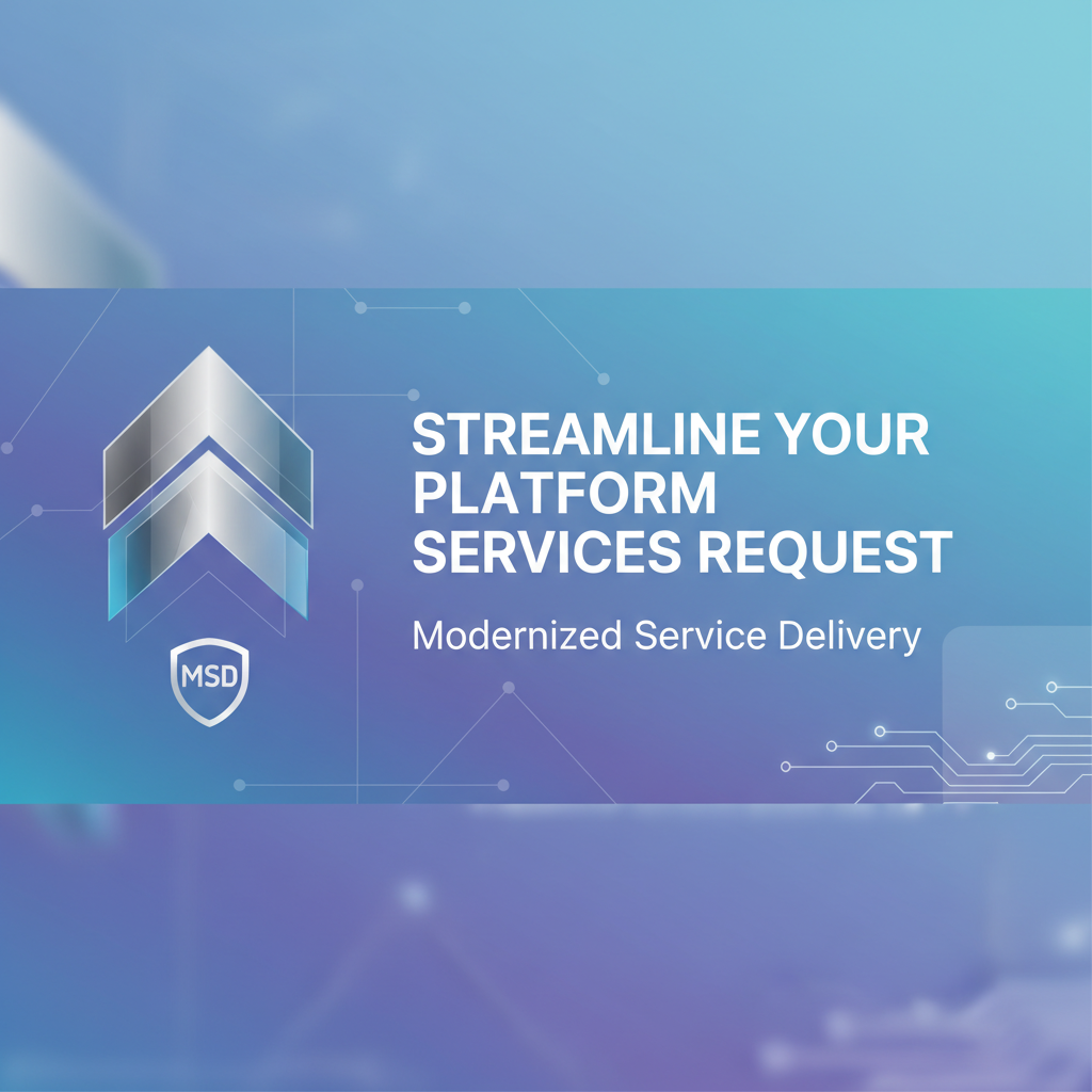 Streamline Your Platform Services Request - MSD