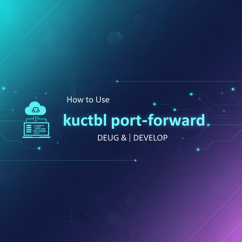 How to Use kubectl port-forward: Debug & Develop