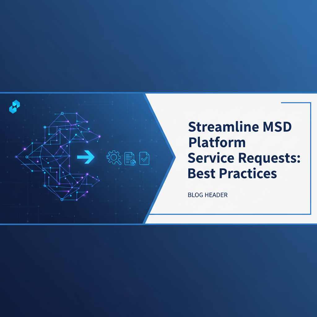 Streamline MSD Platform Service Requests: Best Practices