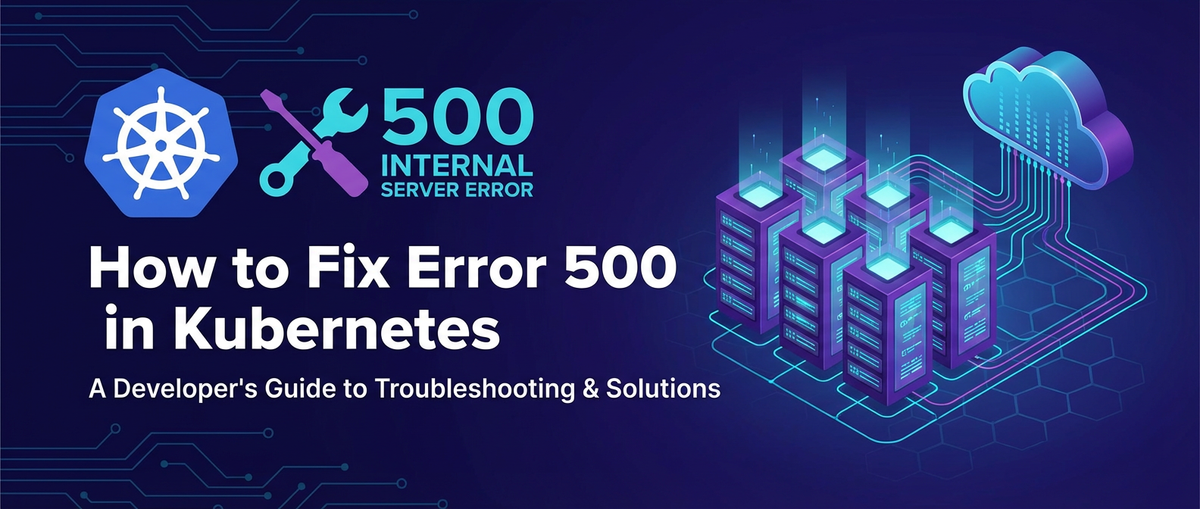 How to Fix Error 500 in Kubernetes