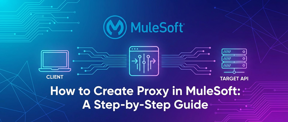 How to Create Proxy in MuleSoft: A Step-by-Step Guide