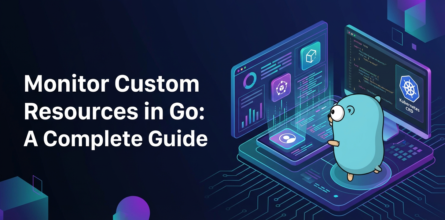 Monitor Custom Resources in Go: A Complete Guide