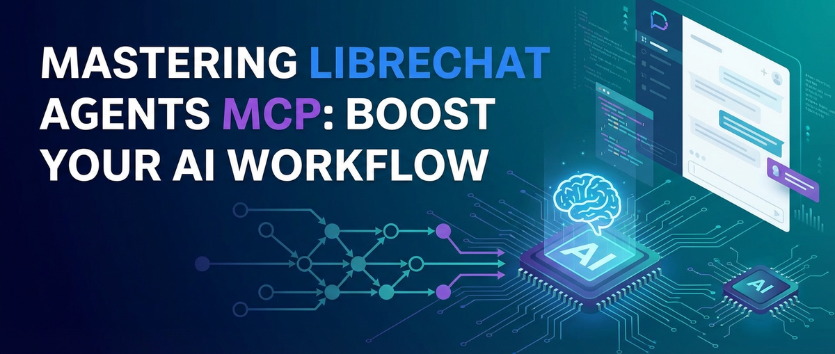 Mastering LibreChat Agents MCP: Boost Your AI Workflow