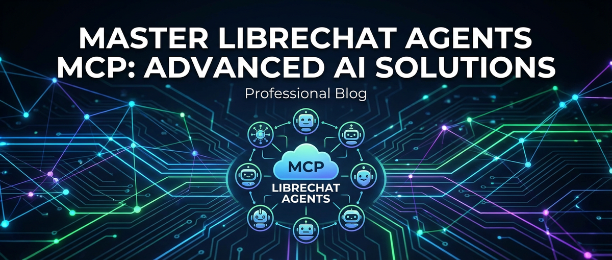 Master LibreChat Agents MCP: Advanced AI Solutions