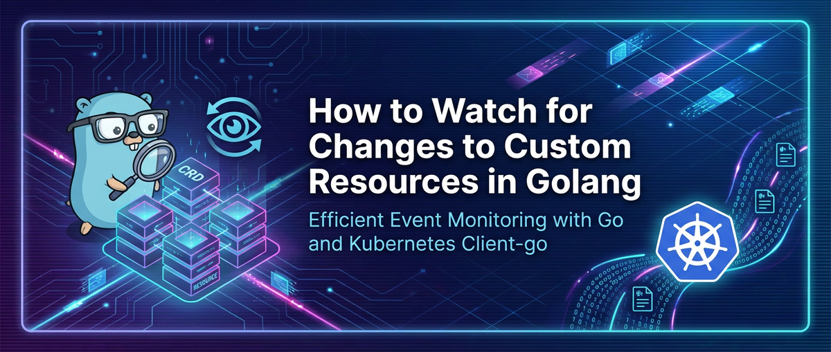 How to Watch for Changes to Custom Resources in Golang