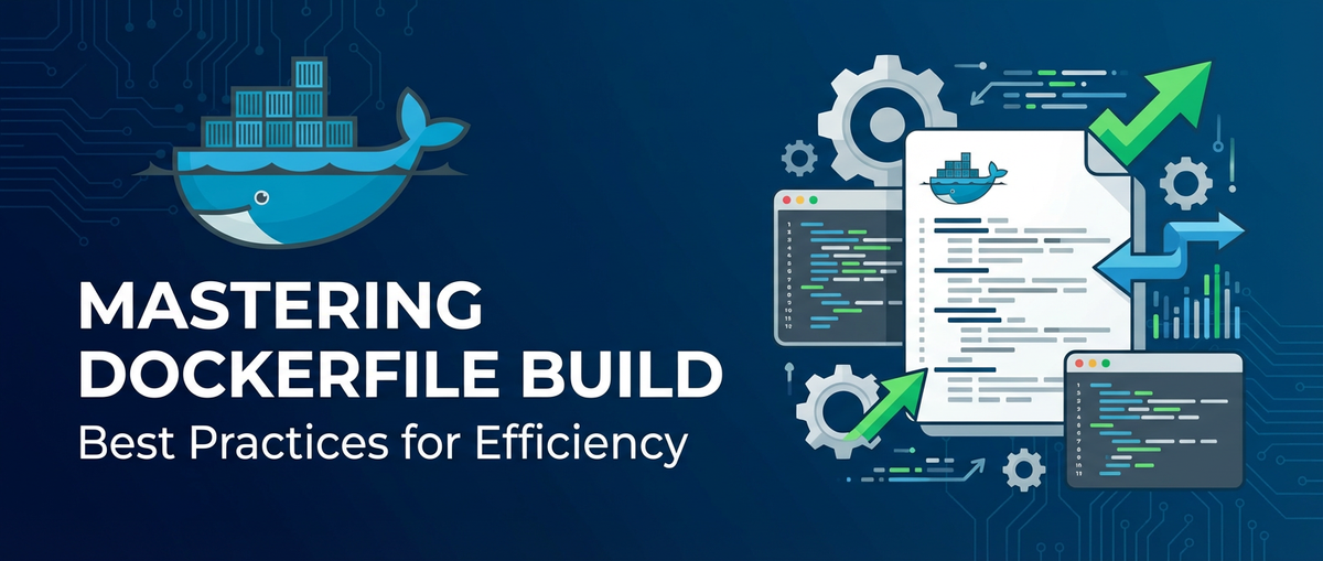 Mastering Dockerfile Build: Best Practices for Efficiency