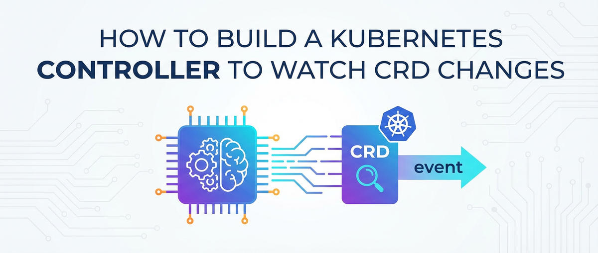 How to Build a Kubernetes Controller to Watch CRD Changes