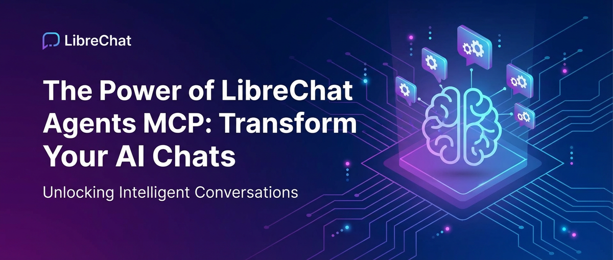 The Power of LibreChat Agents MCP: Transform Your AI Chats