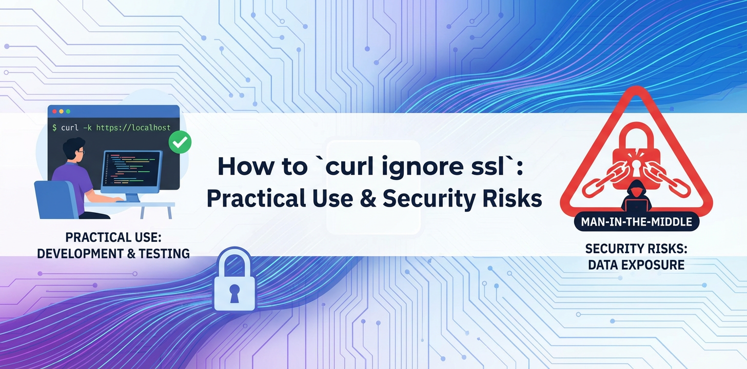 How to `curl ignore ssl`: Practical Use & Security Risks