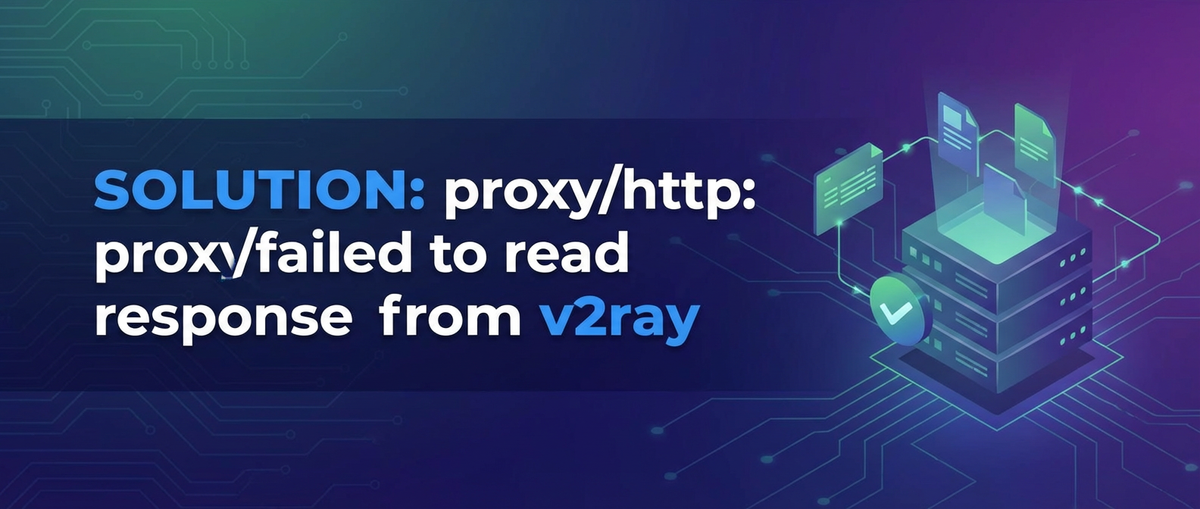 Solution: proxy/http: failed to read response from v2ray