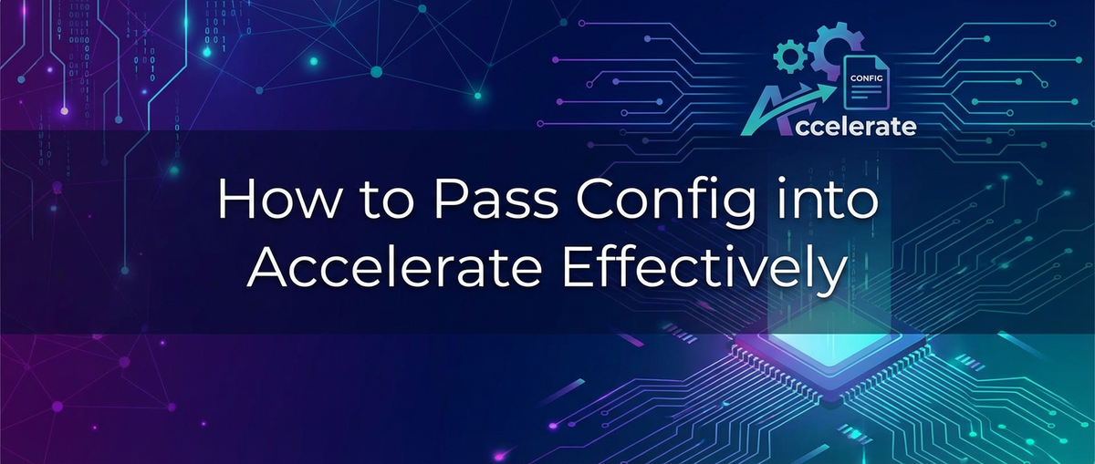 How to Pass Config into Accelerate Effectively
