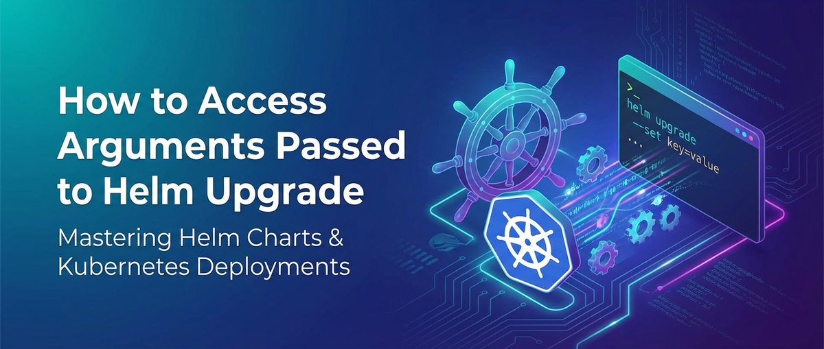 How to Access Arguments Passed to Helm Upgrade