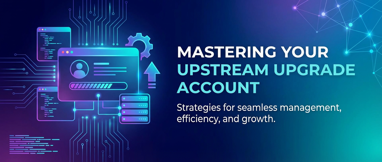 Mastering Your Upstream Upgrade Account