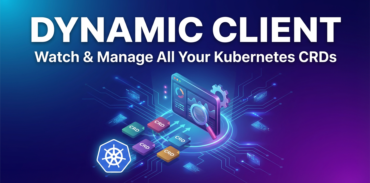 Dynamic Client: Watch & Manage All Your Kubernetes CRDs