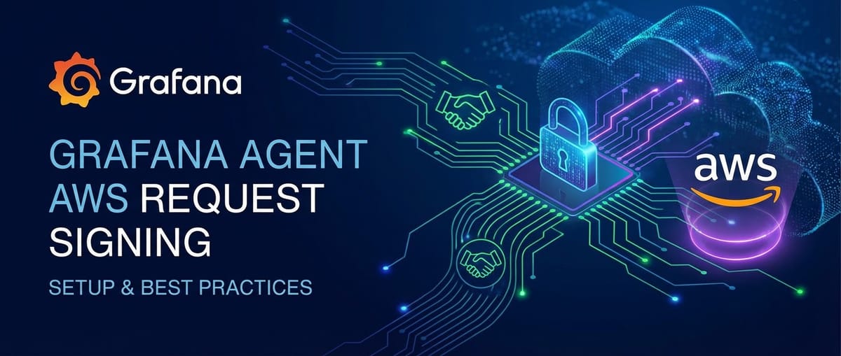 Grafana Agent AWS Request Signing: Setup & Best Practices