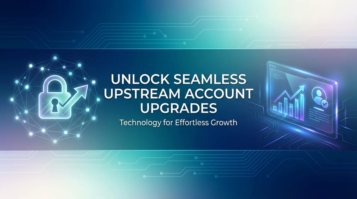 Unlock Seamless Upstream Account Upgrades