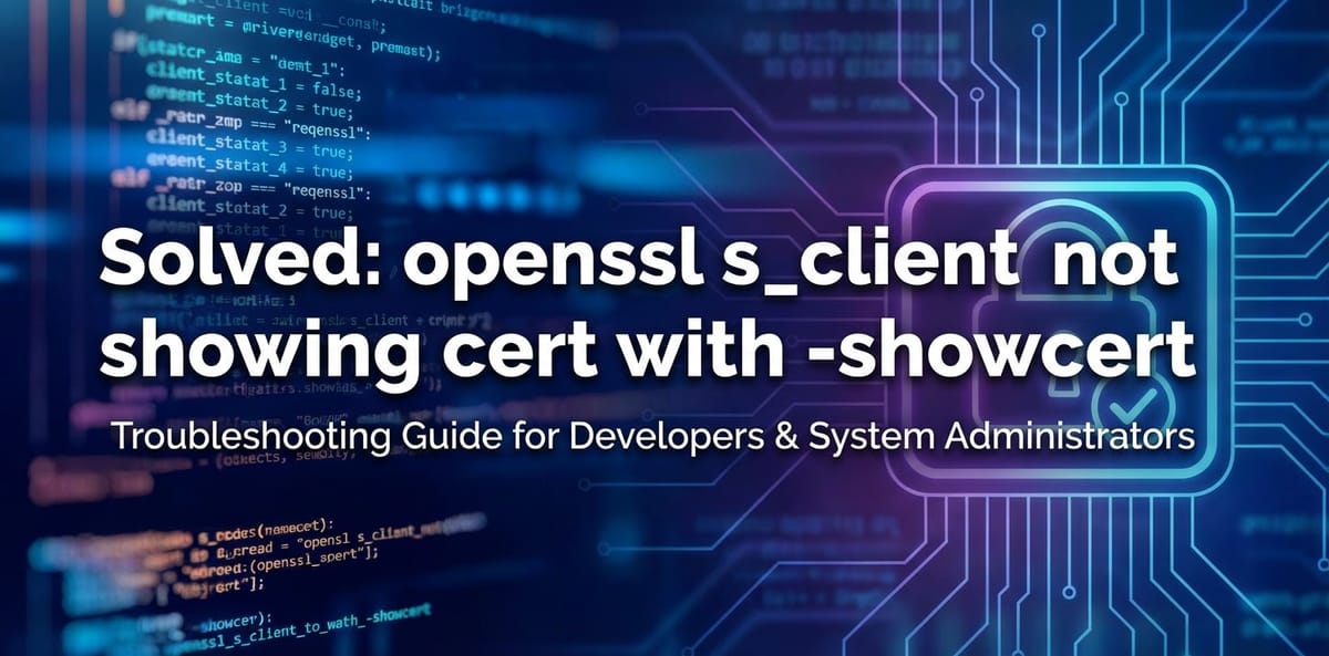 Solved: openssl s_client not showing cert with -showcert