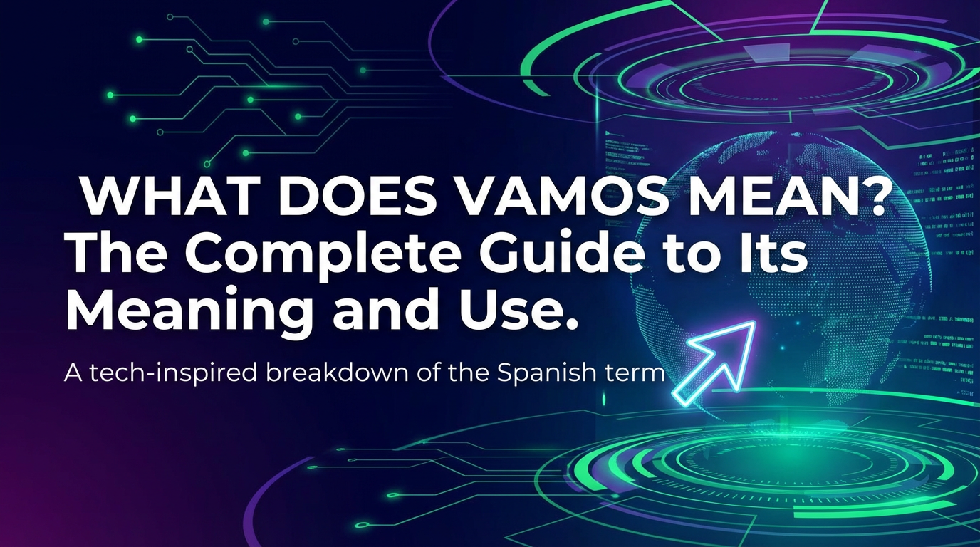 What Does Vamos Mean? The Complete Guide to Its Meaning and Use