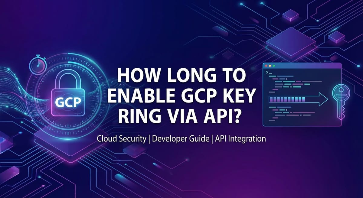 How Long to Enable GCP Key Ring via API?