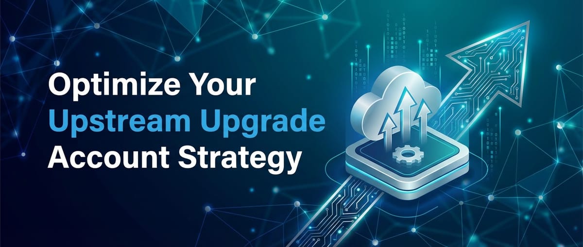 Optimize Your Upstream Upgrade Account Strategy