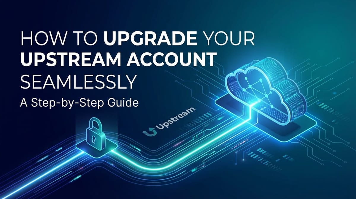 How to Upgrade Your Upstream Account Seamlessly