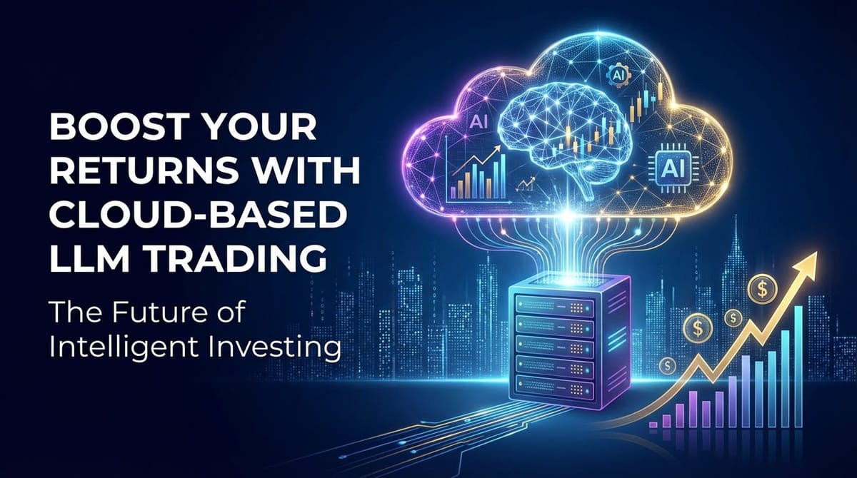 Boost Your Returns with Cloud-Based LLM Trading