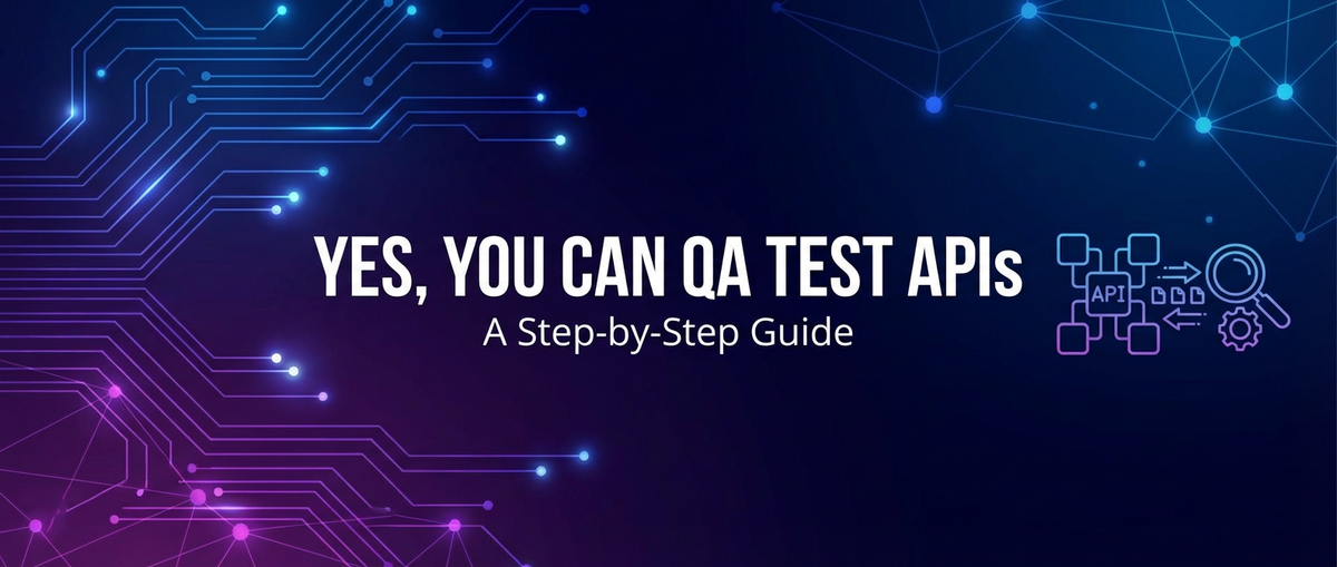 Yes, You Can QA Test APIs: A Step-by-Step Guide