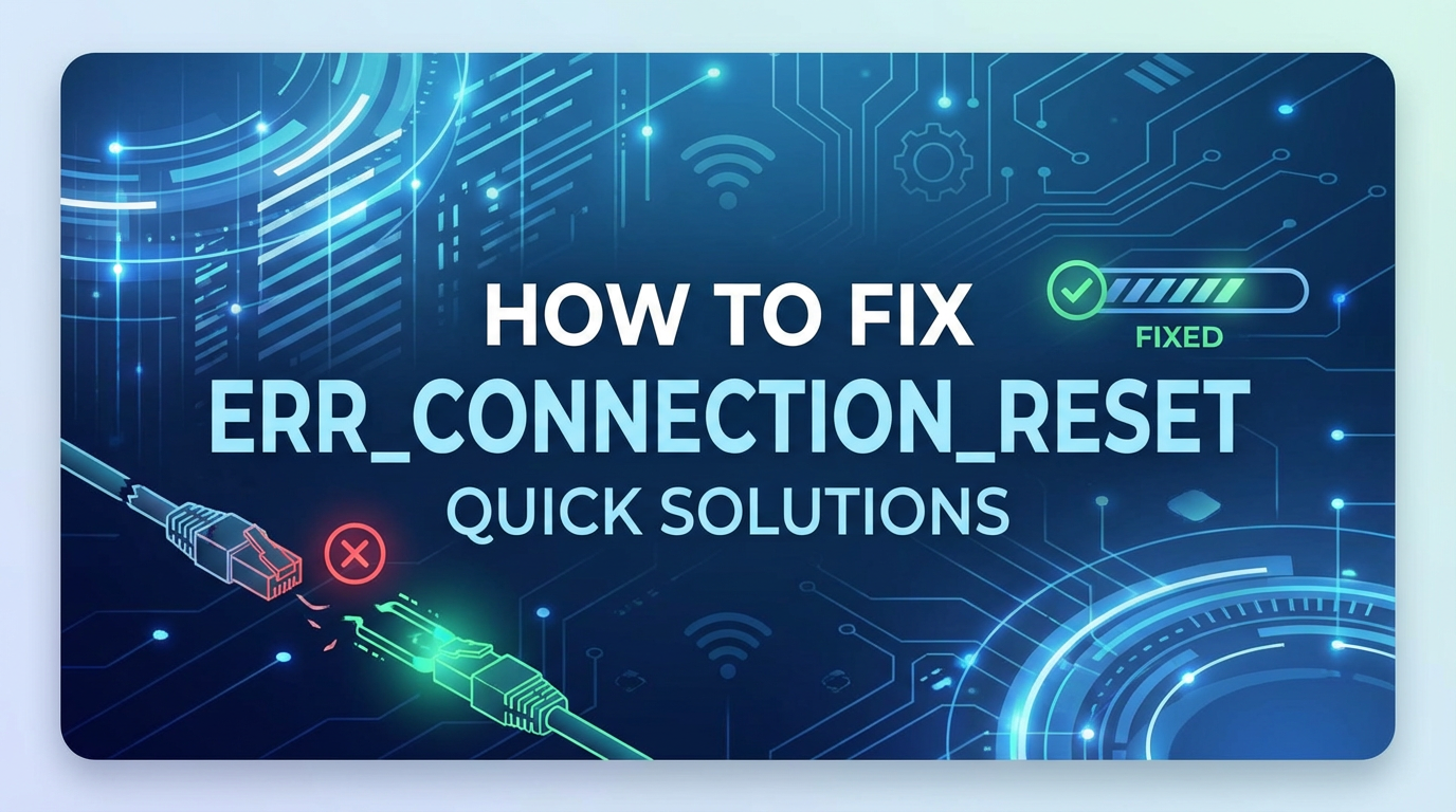 How to Fix ERR_CONNECTION_RESET: Quick Solutions