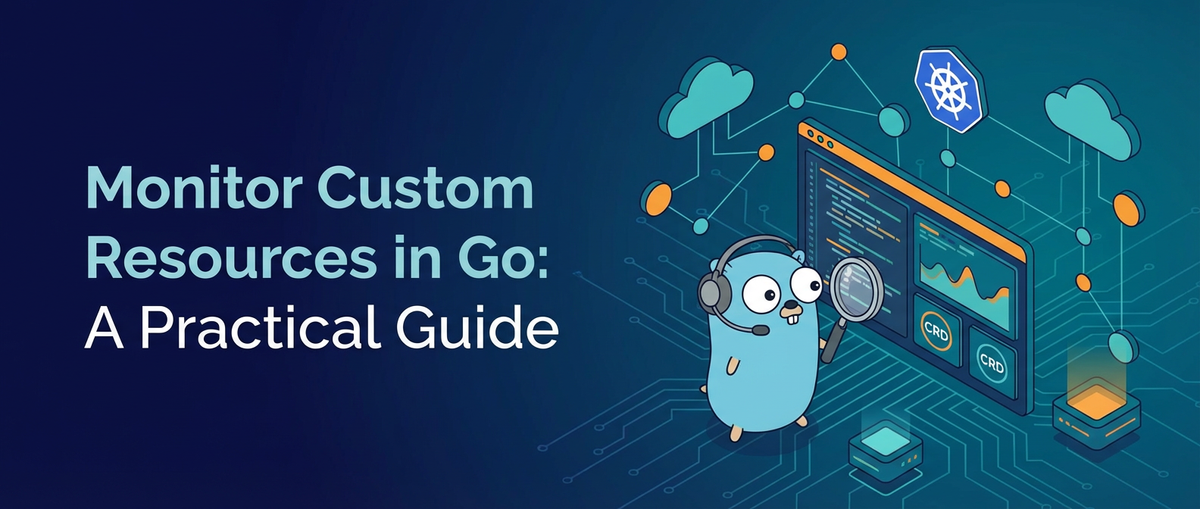 Monitor Custom Resources in Go: A Practical Guide
