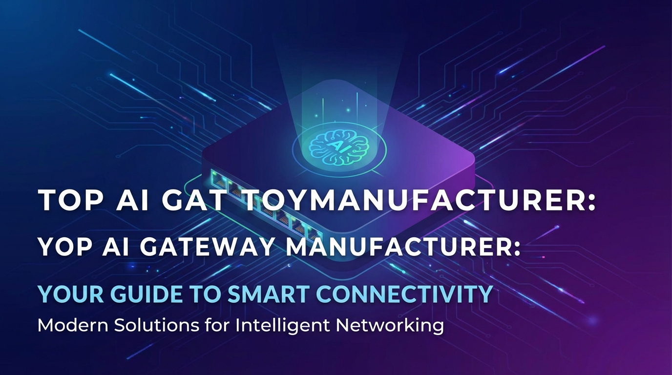 Top AI Gateway Manufacturer: Your Guide to Smart Connectivity