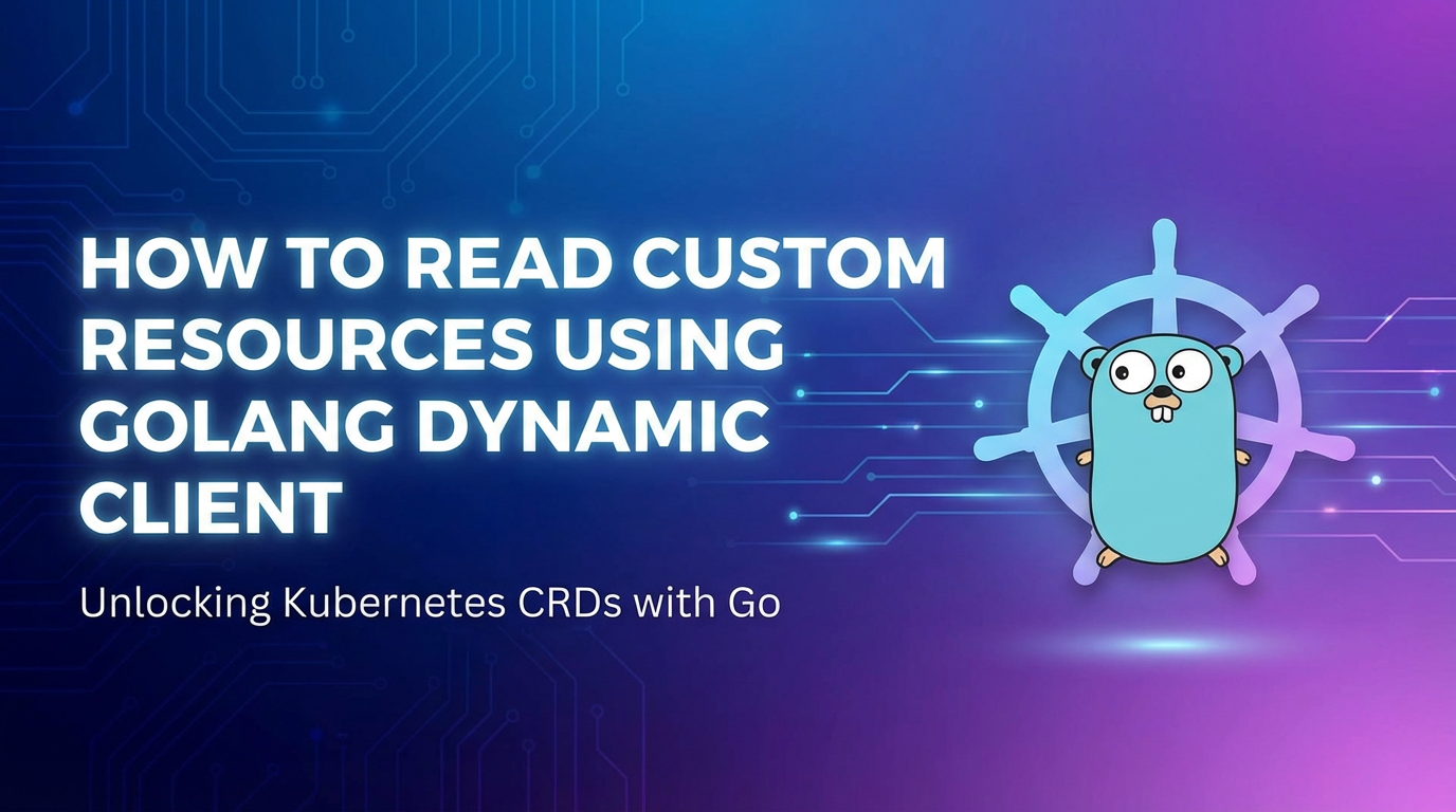 How to Read Custom Resources Using Golang Dynamic Client