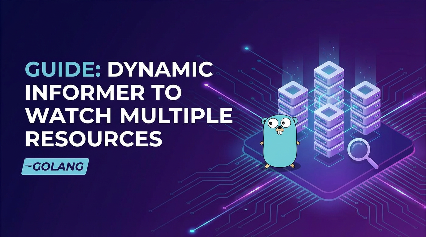 Guide: Dynamic Informer to Watch Multiple Resources Golang