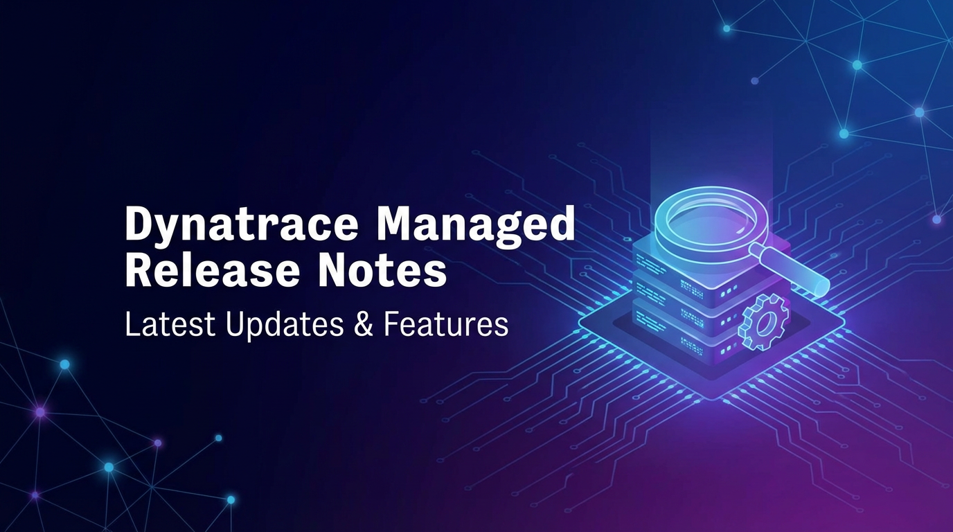 Dynatrace Managed Release Notes: Latest Updates & Features