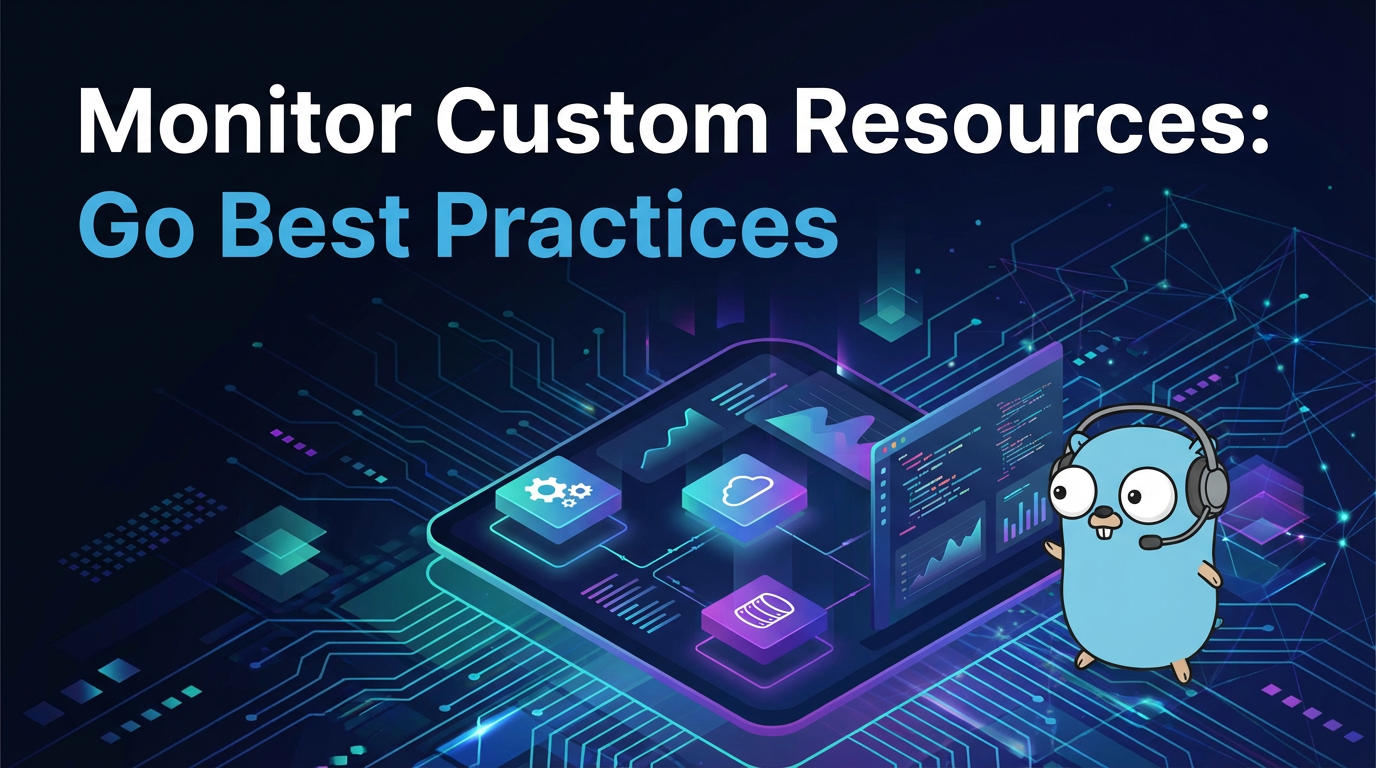 Monitor Custom Resources: Go Best Practices