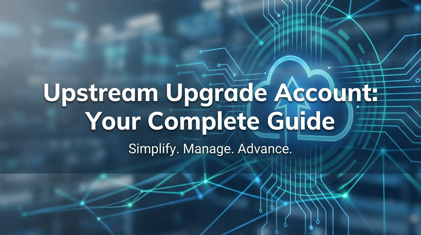 Upstream Upgrade Account: Your Complete Guide