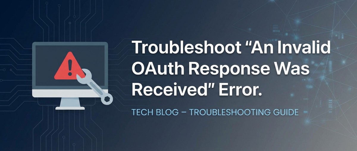Troubleshoot 'An Invalid OAuth Response Was Received' Error