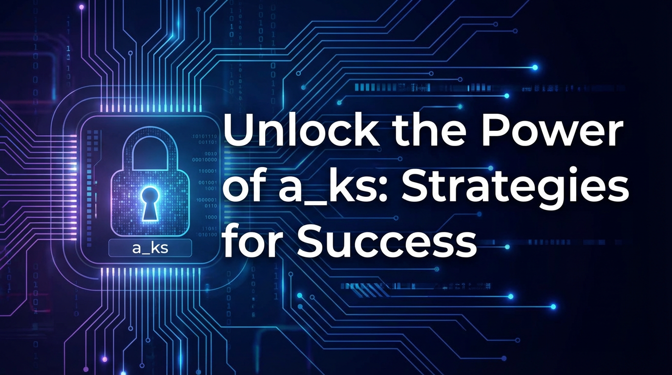 Unlock the Power of a_ks: Strategies for Success