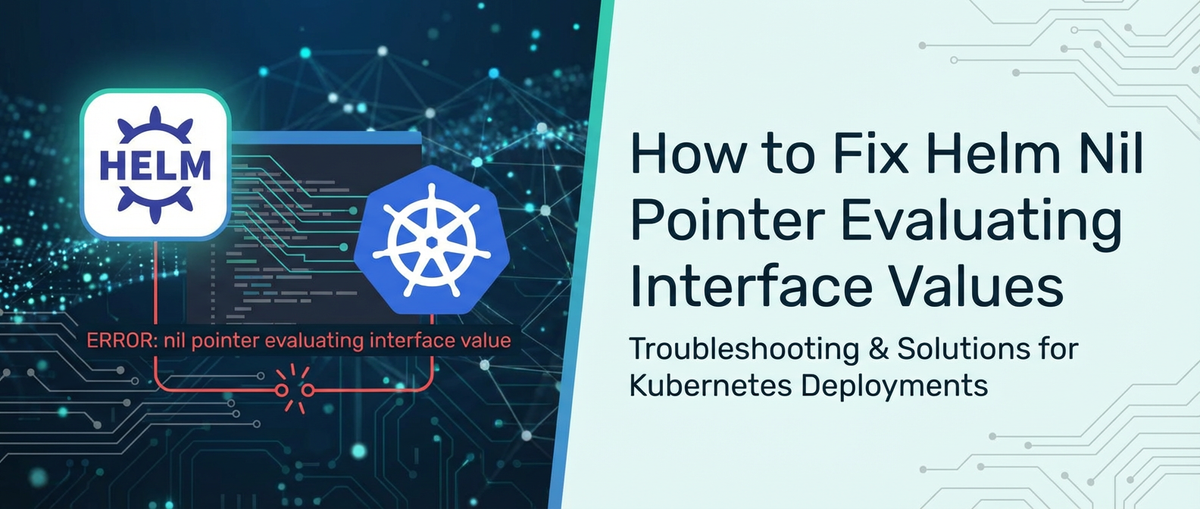 How to Fix Helm Nil Pointer Evaluating Interface Values