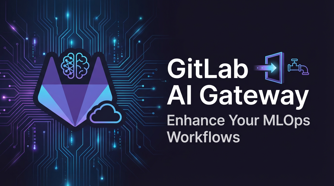 GitLab AI Gateway: Enhance Your MLOps Workflows