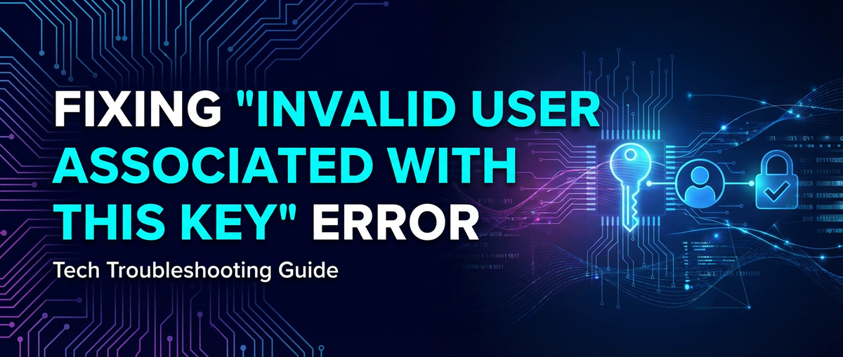 Fixing 'Invalid User Associated with This Key' Error