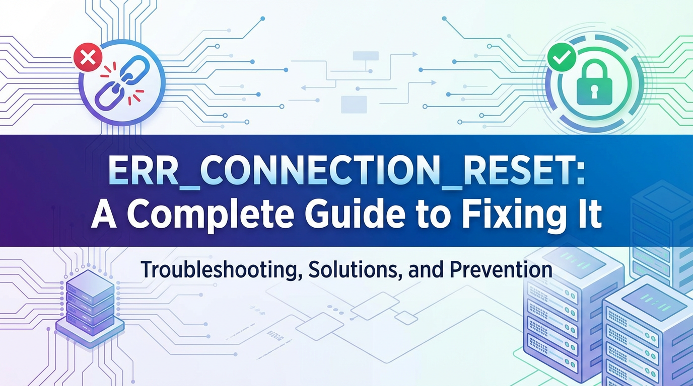 How to Fix 'ERR_CONNECTION_RESET': A Complete Guide