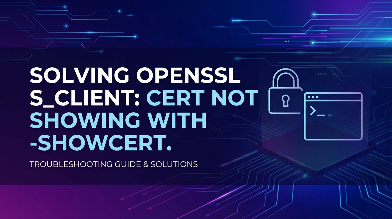 Solving openssl s_client: Cert Not Showing with -showcert