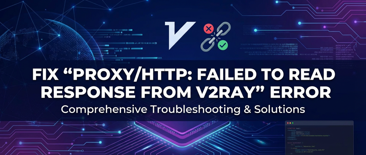 Fix 'Proxy/HTTP: Failed to Read Response from V2Ray' Error
