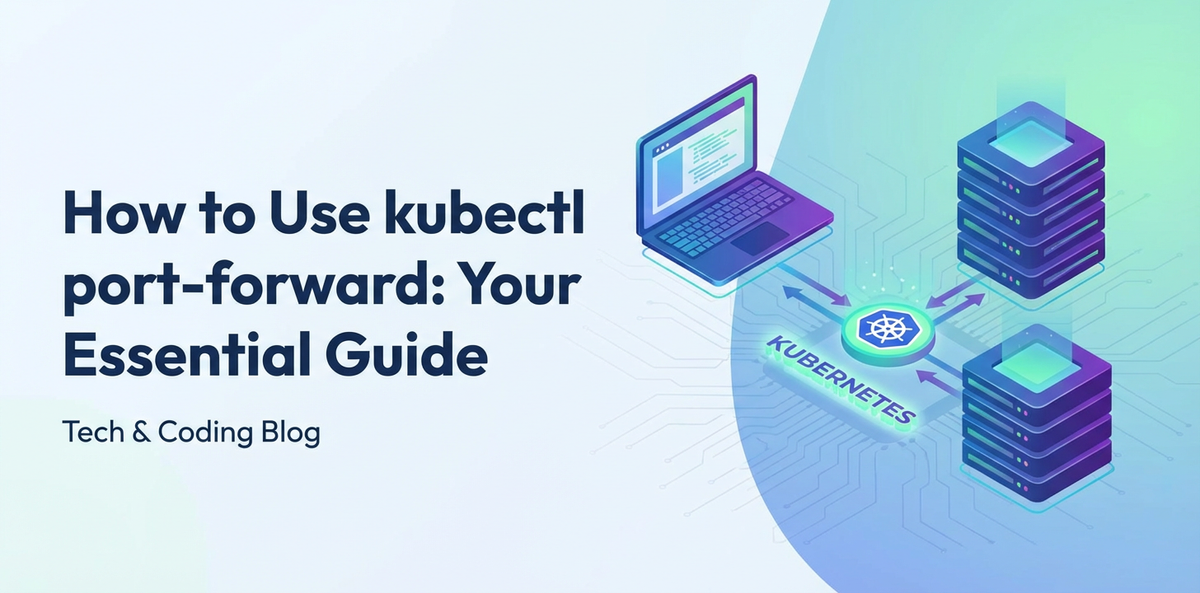 How to Use kubectl port-forward: Your Essential Guide