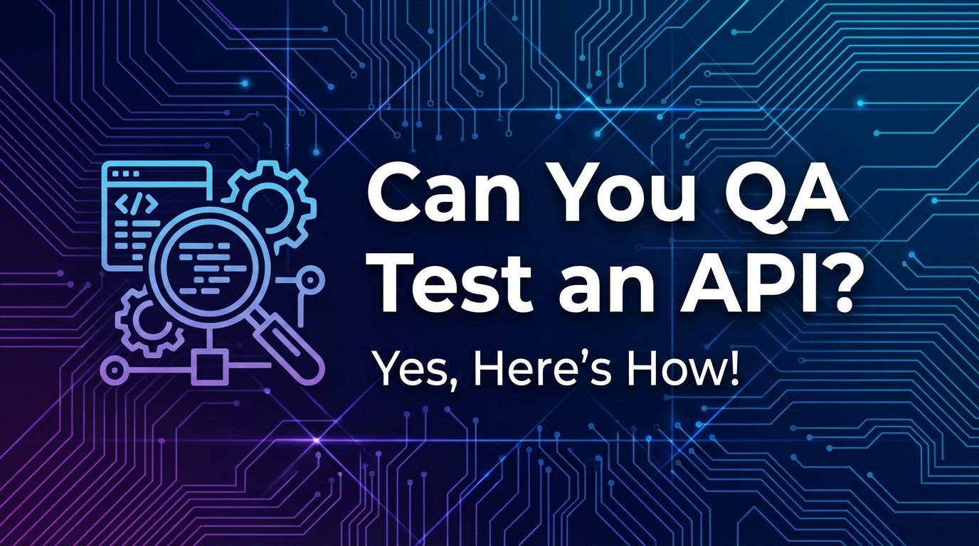 Can You QA Test an API? Yes, Here's How!