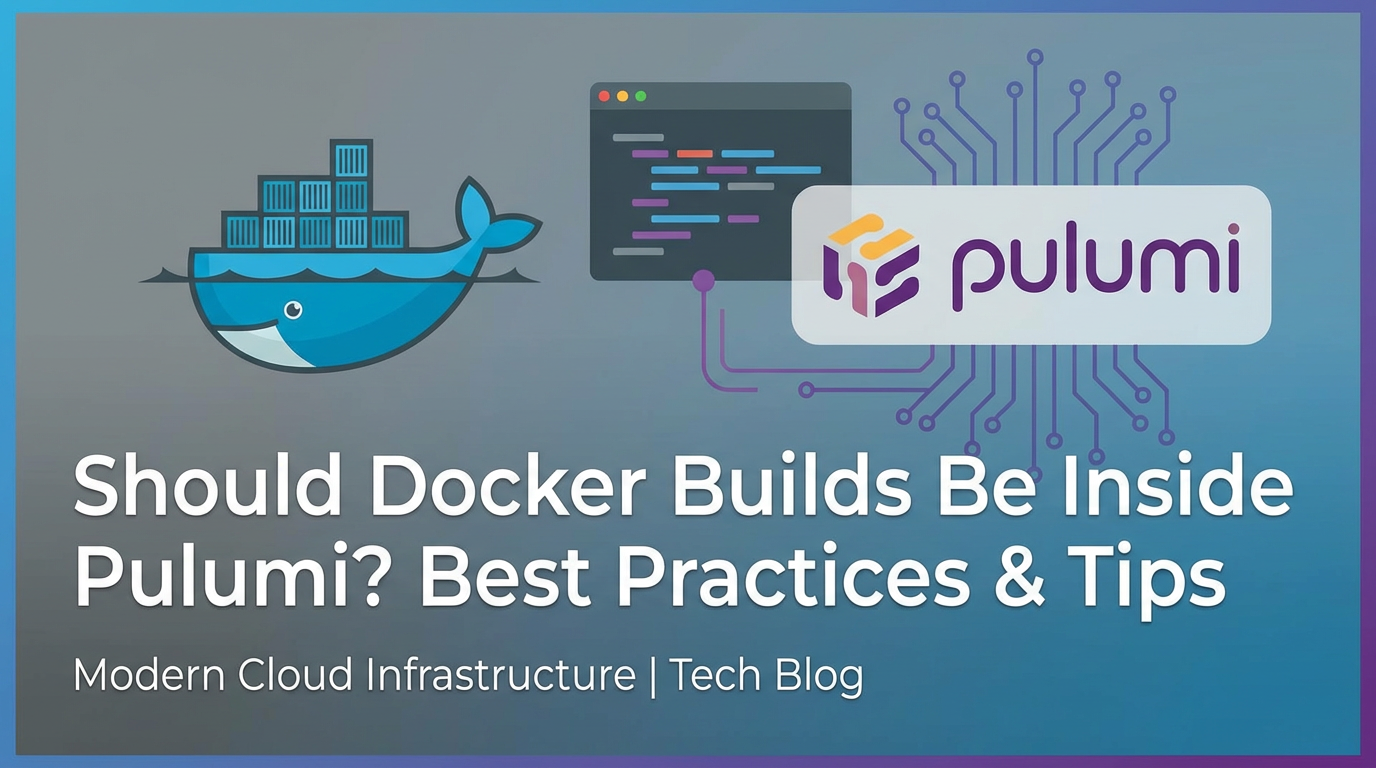 Should Docker Builds Be Inside Pulumi? Best Practices & Tips
