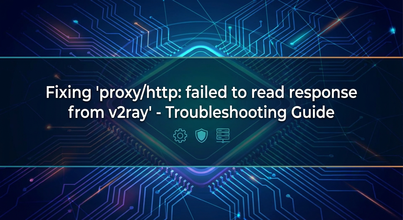 Fixing "proxy/http: failed to read response from v2ray