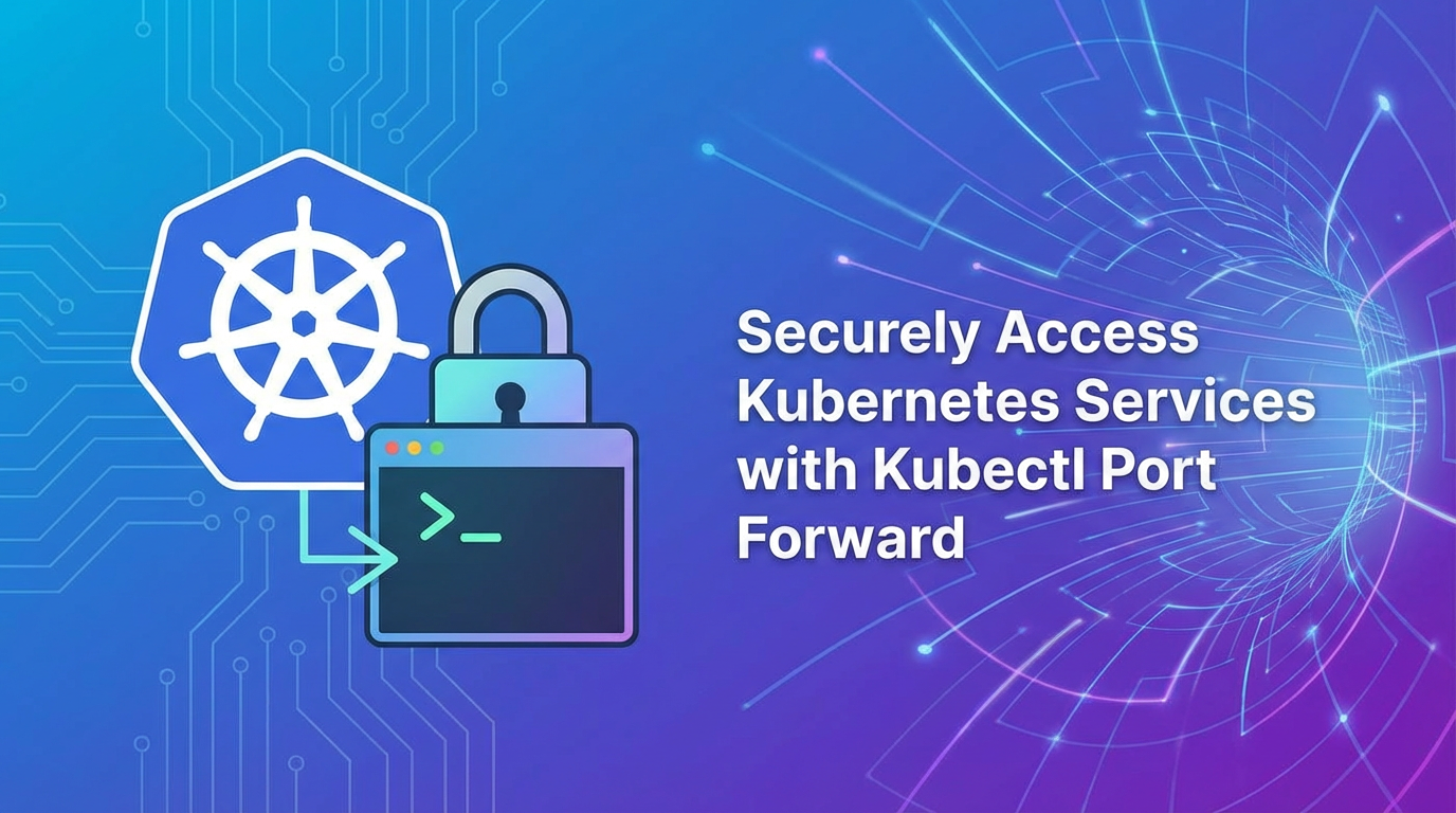 Securely Access Kubernetes Services with Kubectl Port Forward